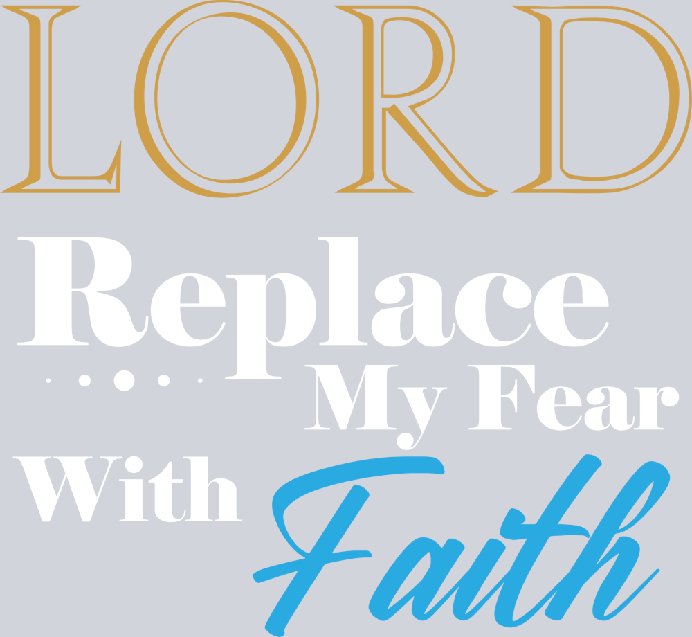 LORD, REPLACE MY FEAR WITH FAITH-01