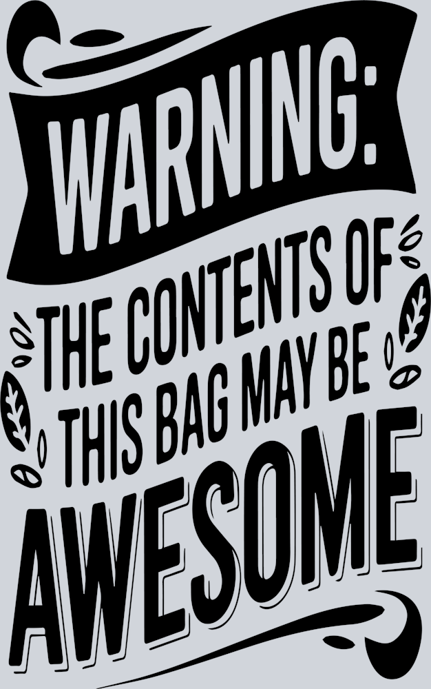 Warning The Contents of This Bag May Be Awesome