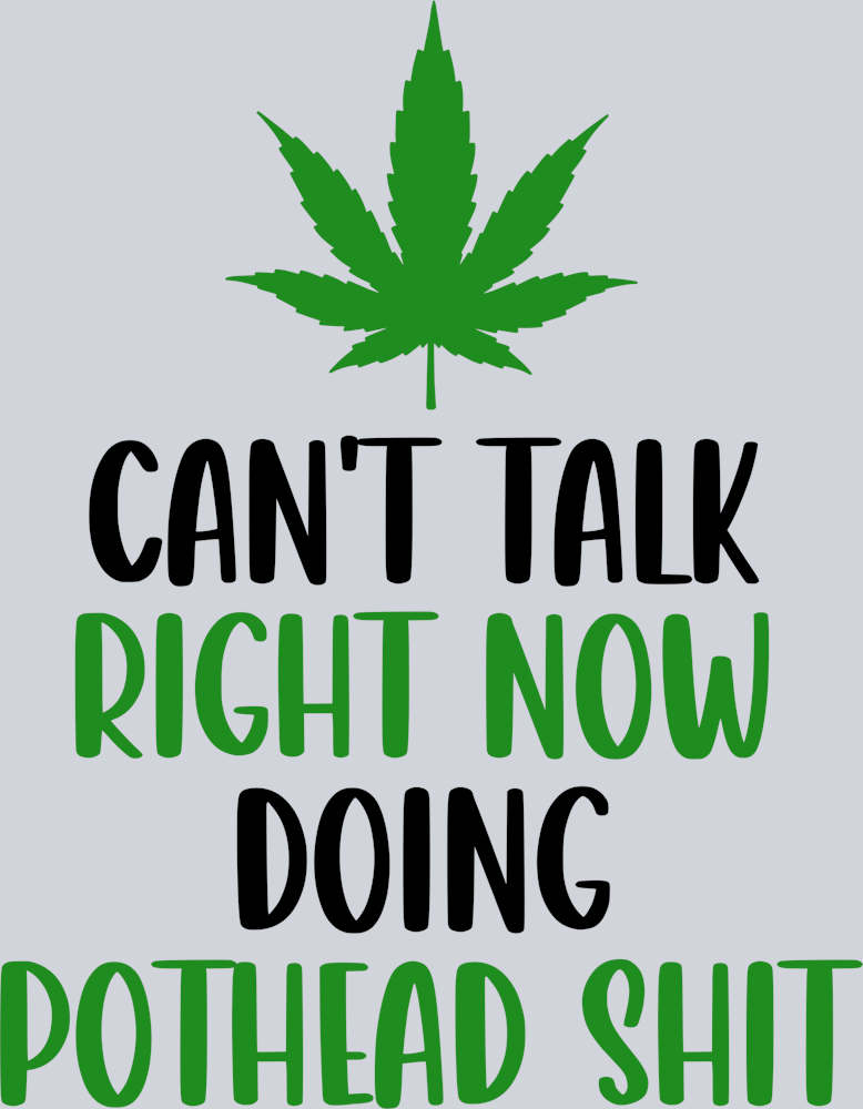 can_t_talk_right_now_doing_pothead_shit,_cannabis