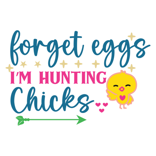 forget eggs I'M Hunting Chicks