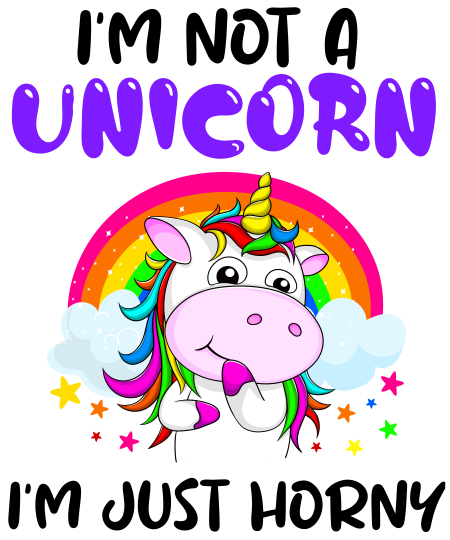 I'M Not A Unicorn I'M Just Horny
