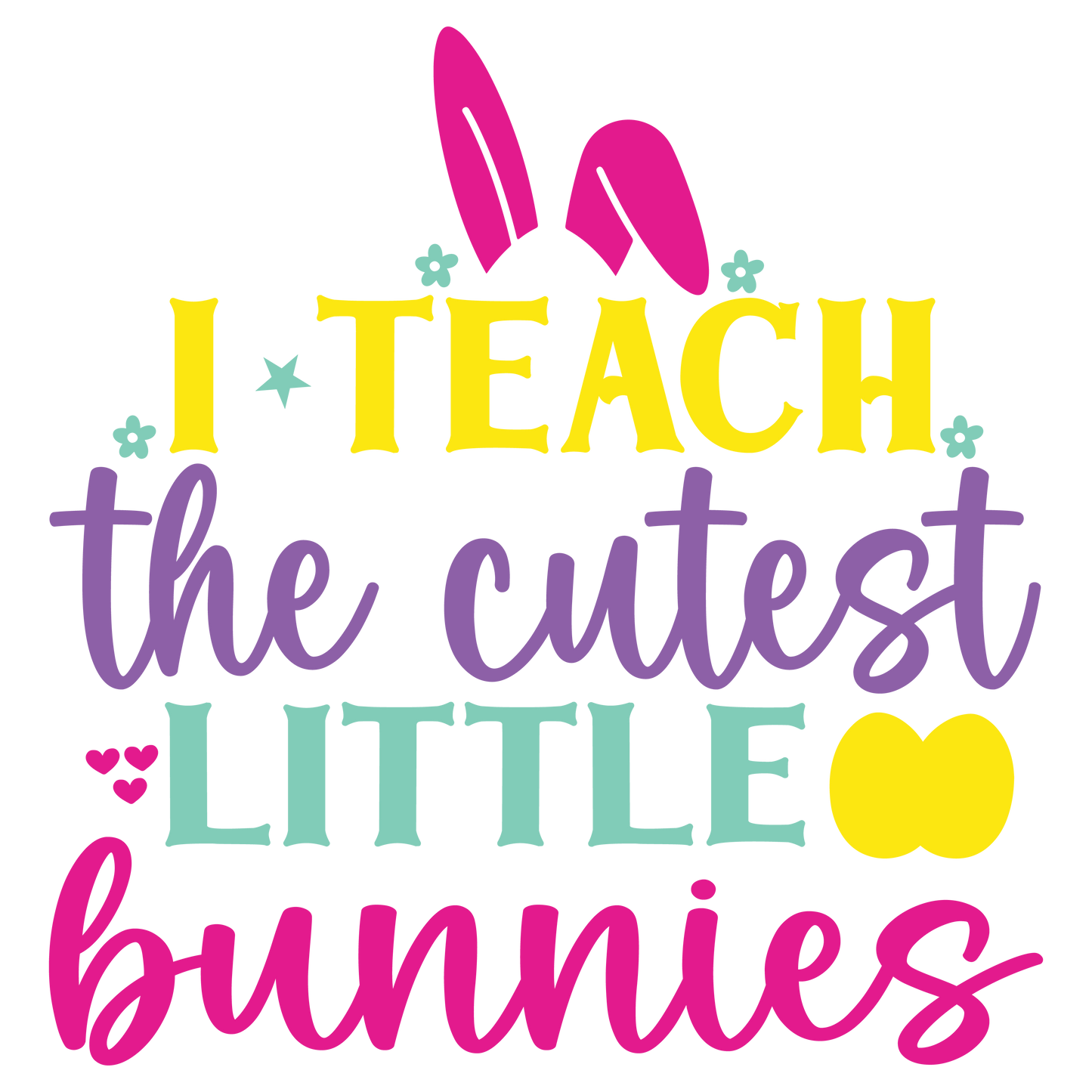 I Teach The Cutest Little Bunnies